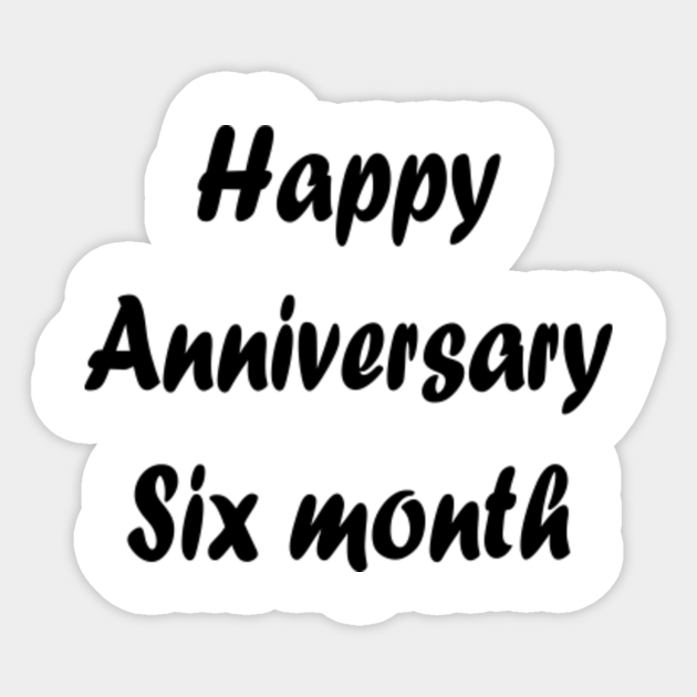Happy anniversary six month Anniversary Present Sticker TeePublic